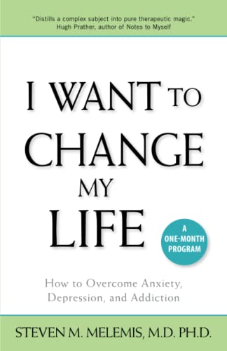 I Want to Change My Life: How to Overcome Anxiety, Depression and Addiction: How to Overcome Anxiety, Depression & Addiction