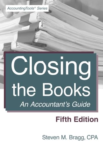 Closing the Books: Fifth Edition: An Accountant's Guide Closing the Books: Fifth Edition: An Accountant's Guide