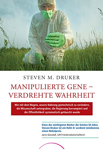 Manipulierte Gene – Verdrehte Wahrheit: Wie mit dem Wagnis, unsere Nahrung gentechnisch zu verändern, die Wissenschaft untergraben, die Regierung ... Öffentlichkeit systematisch getäuscht wurde von Kamphausen Media GmbH