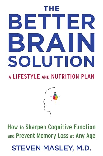 The Better Brain Solution: How to Sharpen Cognitive Function and Prevent Memory Loss at Any Age