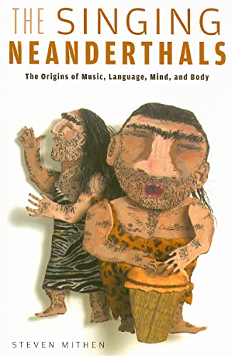 The Singing Neanderthals: The Origins of Music, Language, Mind, and Body