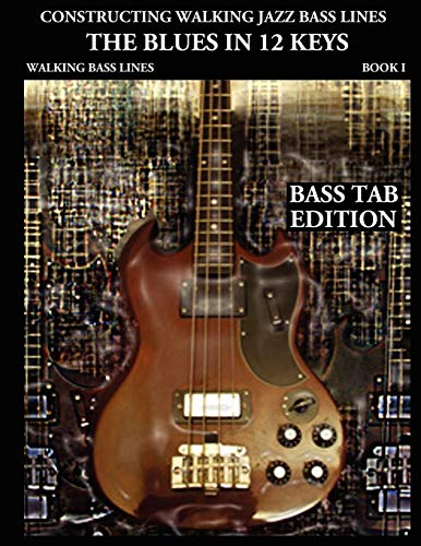 Constructing Walking Jazz Bass Lines, Book 1: Walking Bass Lines. The Blues in 12 Keys (Bass Tab Edition)