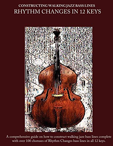 Constructing Walking Jazz Bass Lines Book II Walking Bass Lines: Rhythm Changes in 12 Keys Double Bass method Constructing Walking Jazz Bass Lines Book II Walking Bass Lines: Rhythm Changes in 12 Keys Double Bass method