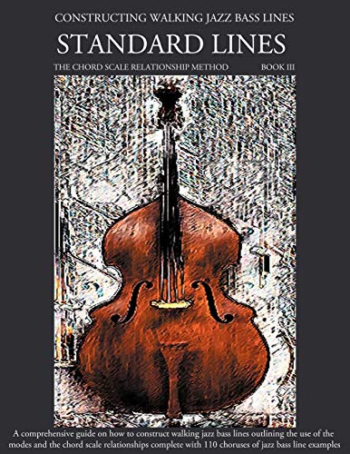 Constructing Walking Jazz Bass Lines Book III Standard Lines: Jazz standards, Bebop & Latin Jazz bass lines - Upright and electric bass edition Constructing Walking Jazz Bass Lines Book III Standard Lines: Jazz standards, Bebop & Latin Jazz bass lines - Upright and electric bass edition