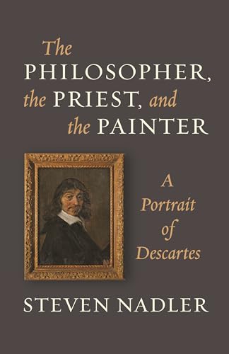 Philosopher, the Priest, and the Painter: A Portrait of Descartes von Princeton University Press