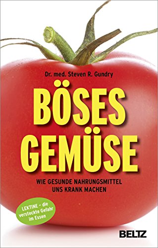 Böses Gemüse: Wie gesunde Nahrungsmittel uns krank machen. Lektine - die versteckte Gefahr im Essen Böses Gemüse: Wie gesunde Nahrungsmittel uns krank machen. Lektine - die versteckte Gefahr im Essen