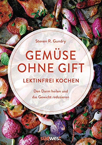 Gemüse ohne Gift: Lektinfrei genießen, um den Darm zu heilen und das Gewicht zu reduzieren - Kochbuch mit 100 Rezepten ohne böses Gemüse von Suedwest Verlag