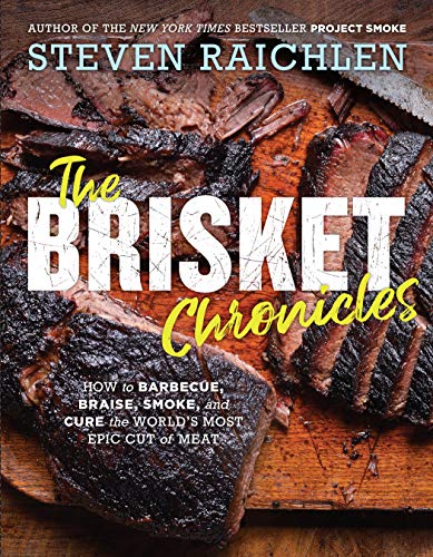 The Brisket Chronicles: How to Barbecue, Braise, Smoke, and Cure the World's Most Epic Cut of Meat (Steven Raichlen Barbecue Bible Cookbooks)