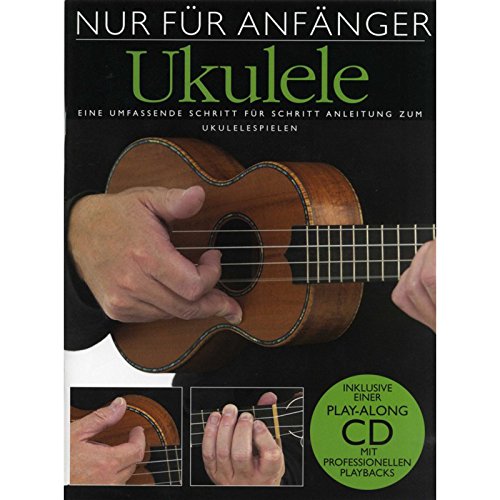 Nur Für Anfänger: Ukulele: Buch, mit Tonträger: Eine umfassende Schritt für Schritt Anleitung zum Ukelelespielen. Play-Along CD mit professionellen Playbacks von Unbekannt