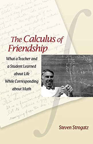 The Calculus of Friendship: What a Teacher and a Student Learned About Life While Corresponding About Math The Calculus of Friendship: What a Teacher and a Student Learned About Life While Corresponding About Math