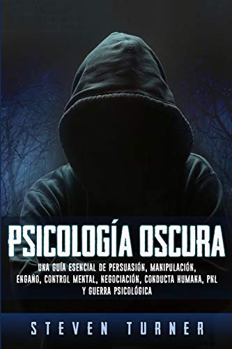 Psicología oscura: Una guía esencial de persuasión, manipulación, engaño, control mental, negociación, conducta humana, PNL y guerra psicológica Psicología oscura: Una guía esencial de persuasión, manipulación, engaño, control mental, negociación, conducta humana, PNL y guerra psicológica