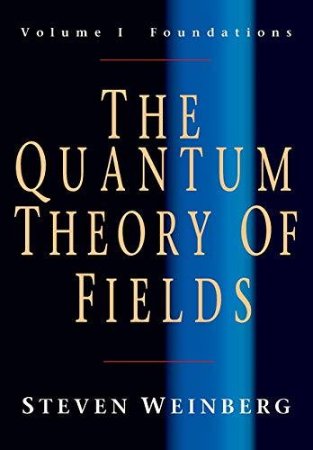 The Quantum Theory of Fields, Volume 1: Foundations The Quantum Theory of Fields, Volume 1: Foundations