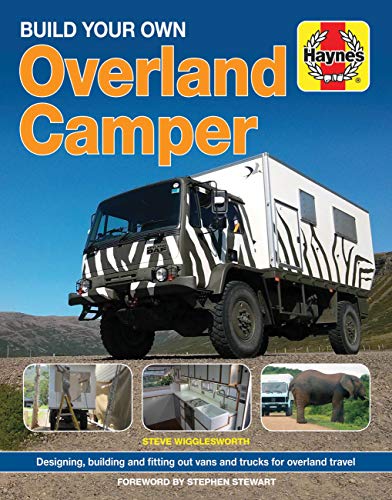 Build Your Own Overland Camper Manual: Designing, building and kitting out vans and trucks for overland travel (Haynes Manuals)