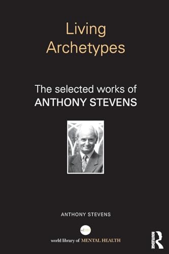Living Archetypes: The selected works of Anthony Stevens (World Library of Mental Health)