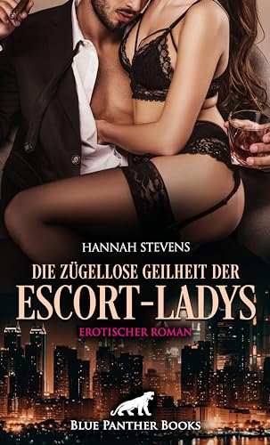 Die zügellose Geilheit der Escort-Ladys | Erotischer Roman: Alles was du willst ... von blue panther books