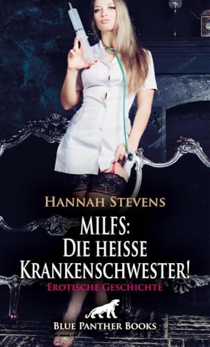 MILFS: Die heiße Krankenschwester! Erotische Geschichte + 2 weitere Geschichten: Er soll sie »zur Strafe« befriedigen ... (Love, Passion & Sex)