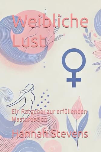Weibliche Lust: Ein Ratgeber zur erfüllenden Masturbation