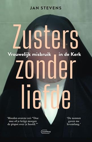 Zusters zonder liefde: vrouwelijk misbruik in de kerk von Manteau