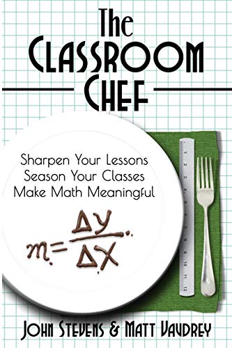 The Classroom Chef: Sharpen Your Lessons, Season Your Classes, Make Math Meaningful: Sharpen Your Lessons, Season Your Classes, and Make Math Meaningful von Dave Burgess Consulting