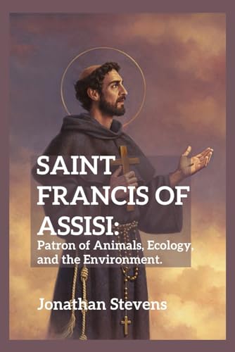 Saint Francis of Assisi: Patron of Animals, Ecology, and the Environment von Independently published