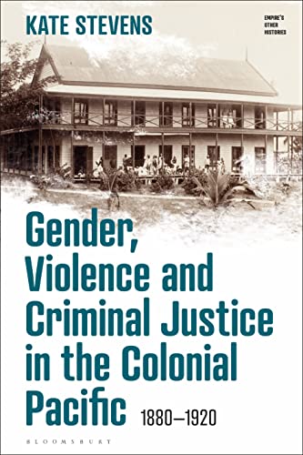 Gender, Violence and Criminal Justice in the Colonial Pacific: 1880-1920 (Empire’s Other Histories) von Bloomsbury