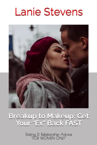 BREAKUP to MAKEUP: Getting Your "Ex" Back: (Dating & Relationship Advice) (Love Advice Books, Band 4)