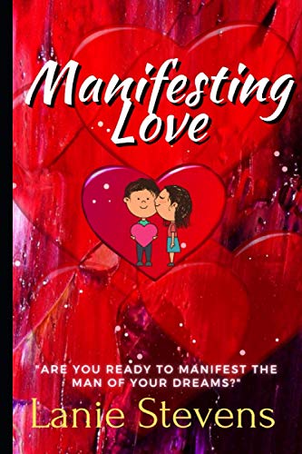 Manifesting Love: Are You Ready to Manifest the Man of Your Dreams?: (Dating & Relationship Advice for Women) (Love Advice Books, Band 5)