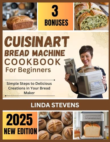 Cuisinart Bread Machine Cookbook for Beginners: Simple Steps to Delicious Creations in Your Bread Maker (The Bread Machine Baker's Guide) von Independently published