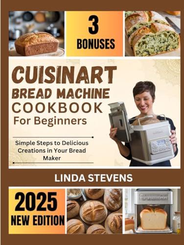 Cuisinart Bread Machine Cookbook for Beginners: Simple Steps to Delicious Creations in Your Bread Maker (The Bread Machine Baker's Guide) von Independently published