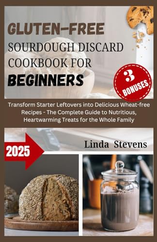 Gluten-Free Sourdough Discard Cookbook for Beginners: Transform Starter Leftovers into Delicious Wheat-free Recipes - The Complete Guide to ... for the Whole Family (The Art of Sourdough) von Independently published