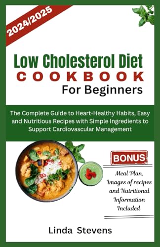 Low Cholesterol Diet Cookbook for Beginners: The Complete Guide to Heart-Healthy Habits, Easy and Nutritious Recipes with Simple Ingredients to Support Cardiovascular Management Low Cholesterol Diet Cookbook for Beginners: The Complete Guide to Heart-Healthy Habits, Easy and Nutritious Recipes with Simple Ingredients to Support Cardiovascular Management