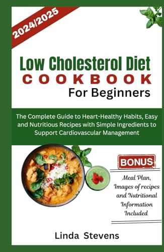 Low Cholesterol Diet Cookbook for Beginners: The Complete Guide to Heart-Healthy Habits, Easy and Nutritious Recipes with Simple Ingredients to Support Cardiovascular Management Low Cholesterol Diet Cookbook for Beginners: The Complete Guide to Heart-Healthy Habits, Easy and Nutritious Recipes with Simple Ingredients to Support Cardiovascular Management