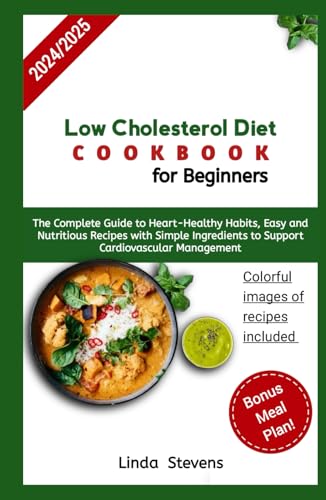 Low Cholesterol Diet Cookbook for Beginners: The Complete Guide to Heart-Healthy Habits, Easy and Nutritious Recipes with Simple Ingredients to Support Cardiovascular Management