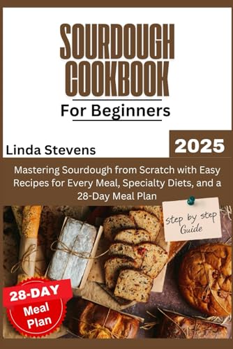 Sourdough Cookbook for Beginners 2025: Mastering Sourdough from Scratch with Easy Recipes for Every Meal, Specialty Diets, and a 28-Day Meal Plan (The Art of Sourdough) von Independently published