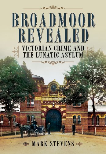 Broadmoor Revealed: Victorian Crime and the Lunatic Asylum Broadmoor Revealed: Victorian Crime and the Lunatic Asylum von Pen & Sword Books