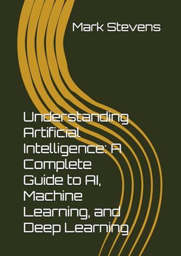 Understanding Artificial Intelligence: A Complete Guide to AI, Machine Learning, and Deep Learning von Independently published