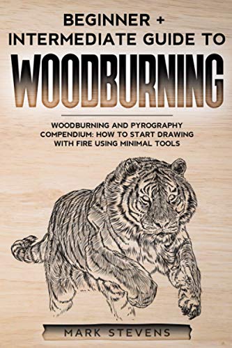 Woodburning: Beginner + Intermediate Guide to Woodburning: Woodburning and Pyrography Compendium: How to Start Drawing With Fire Using Minimal Tools von Independently published