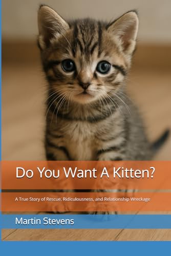 Do You Want A Kitten?: A True Story of Rescue, Ridiculousness, and Relationship Wreckage von Independently published