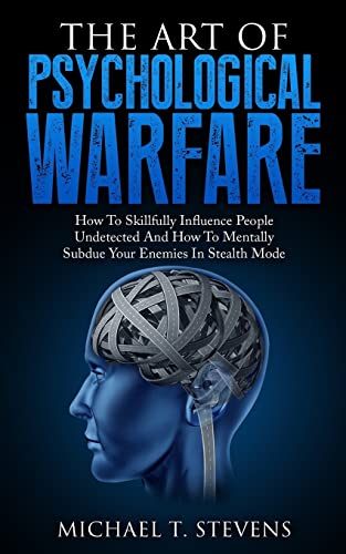 The Art Of Psychological Warfare: How To Skillfully Influence People Undetected And How To Mentally Subdue Your Enemies In Stealth Mode von CREATESPACE