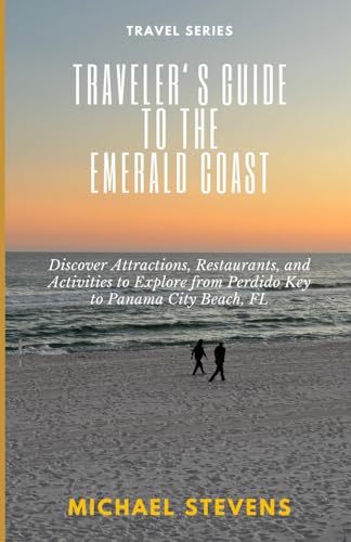 Traveler's Guide to the Emerald Coast: Discover Attractions, Restaurants, and Activities to Explore from Perdido Key to Panama City Beach, FL von Independently published