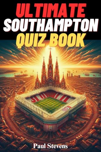 Ultimate Southampton FC Quiz Book : 500 Multiple Choice Questions to Test Your Knowledge on The Saints’ History, Iconic Players, Legendary Matches, ... to facilitate reading [Edition 2025] von Independently published