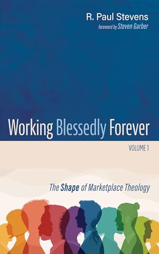 Working Blessedly Forever, Volume 1: The Shape of Marketplace Theology von Cascade Books