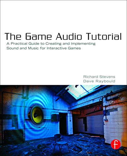 The Game Audio Tutorial: A Practical Guide to Sound and Music for Interactive Games von Routledge