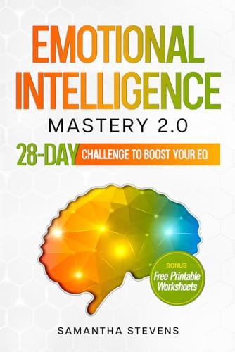 Emotional Intelligence Mastery 2.0: A 28-Day Challenge to Boost Your EQ, Enhance Self-Awareness, Improve Relationships, Find Motivation while Relieving Stress, Anxiety, Burnout and Overthinking