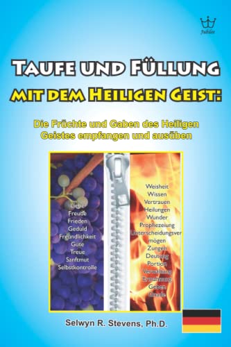 Taufe und Füllung mit dem Heiligen Geist: Die Früchte und Gaben des Heiligen Geistes empfangen und ausüben Taufe und Füllung mit dem Heiligen Geist: Die Früchte und Gaben des Heiligen Geistes empfangen und ausüben