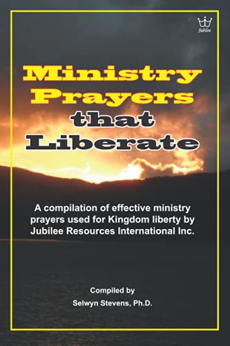 Ministry Prayers that Liberate: A compilation of ministry prayers used for Kingdom Liberty by Jubilee Resources International Inc. Ministry Prayers that Liberate: A compilation of ministry prayers used for Kingdom Liberty by Jubilee Resources International Inc.
