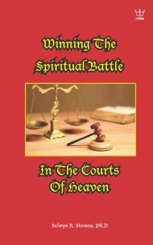 Winning the Spiritual Battle in the Courts of Heaven Winning the Spiritual Battle in the Courts of Heaven