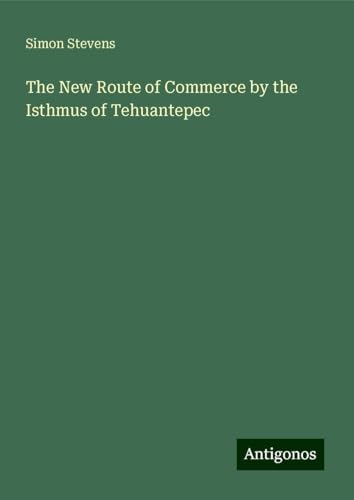 The New Route of Commerce by the Isthmus of Tehuantepec von Antigonos Verlag