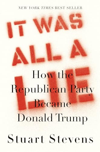 It Was All a Lie: How the Republican Party Became Donald Trump von Knopf