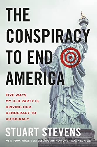 The Conspiracy to End America: Five Ways My Old Party Is Driving Our Democracy to Autocracy von Twelve